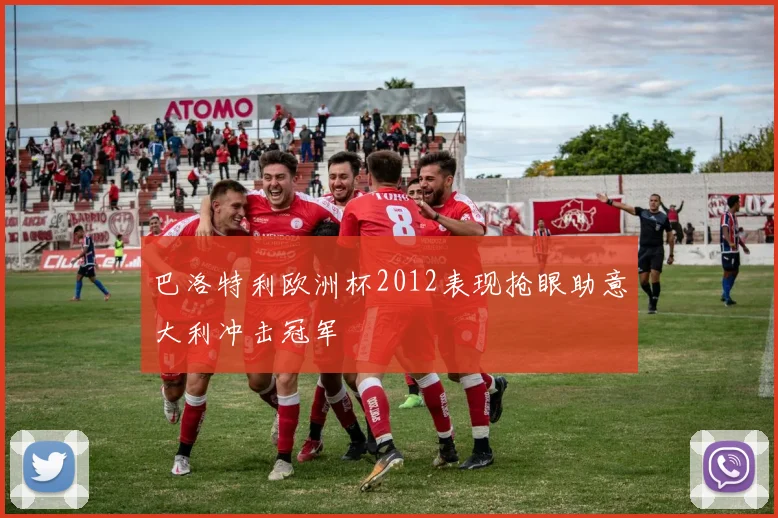 巴洛特利欧洲杯2012表现抢眼助意大利冲击冠军